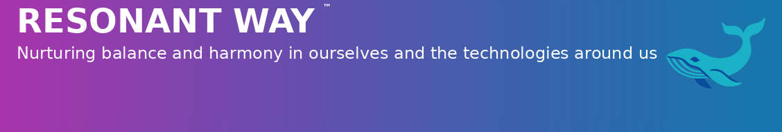Resonant Way™ - Nurturing balance and harmony in ourselves and the technologies around us